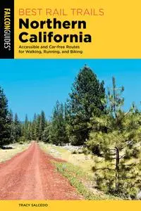 Best Rail Trails Northern California: Accessible and Car-free Routes for Walking, Running, and Biking (Best Rail Trails)