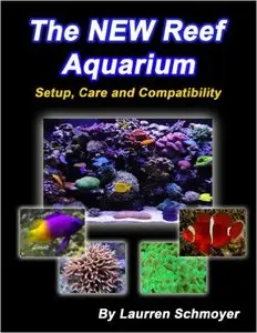 The New Reef Aquarium: Setup, Care and Compatibility