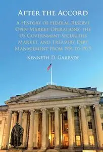 After the Accord: A History of Federal Reserve Open Market Operations, the US Government Securities Market...