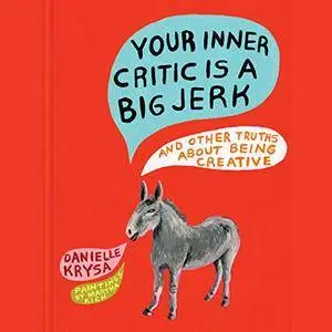 Your Inner Critic Is a Big Jerk: And Other Truths About Being Creative [Audiobook]