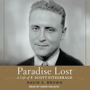 «Paradise Lost: A Life of F. Scott Fitzgerald» by David S. Brown