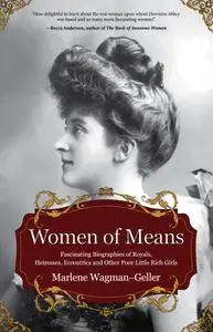 Women of Means: Fascinating Biographies of Royals, Heiresses, Eccentrics and Other Poor Little Rich Girls