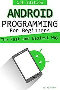 Android Programming for Beginners: The Fast and Easy Way