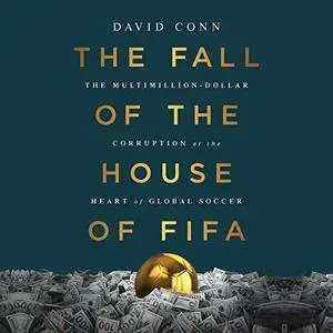 The Fall of the House of FIFA: The Multimillion-Dollar Corruption at the Heart of Global Soccer [Audiobook]