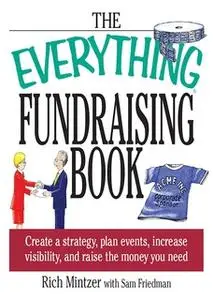 «The Everything Fundraising Book: Create a Strategy, Plan Events, Increase Visibility, and Raise the Money You Need» by