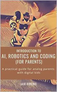 AI, Robotics and Coding (for Parents): A practical guide for analog parents with digital kids