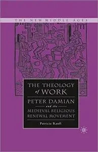 The Theology of Work: Peter Damian and the Medieval Religious Renewal Movement