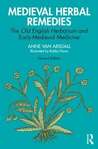 Medieval Herbal Remedies: The Old English Herbarium and Early-Medieval Medicine, 2nd Edition