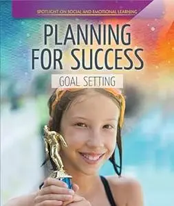 Planning for Success: Goal Setting (Spotlight On Social and Emotional Learning)