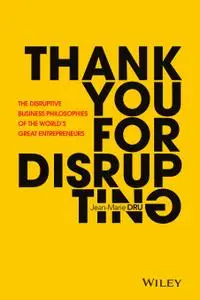 Thank You For Disrupting: The Disruptive Business Philosophies of The World's Great Entrepreneurs