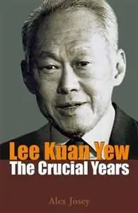 «Lee Kuan Yew: The Crucial Years» by Alex Josey