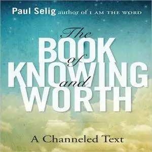 The Book of Knowing and Worth: A Channeled Text [Audiobook]