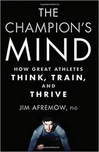 The Champion's Mind: How Great Athletes Think, Train, and Thrive