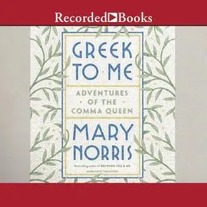 «Greek to Me - Adventures of the Comma Queen» by Mary Norris