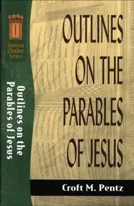 «Outlines on the Parables of Jesus (Sermon Outline Series)» by Croft M. Pentz