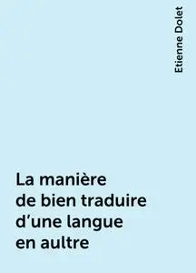 «La manière de bien traduire d'une langue en aultre» by Etienne Dolet