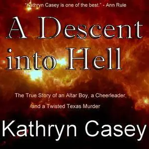 A Descent into Hell: The True Story of an Altar Boy, a Cheerleader, and a Twisted Texas Murder [Audiobook]