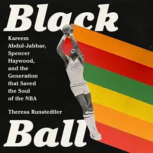 Black Ball: Kareem Abdul-Jabbar, Spencer Haywood, and the Generation That Saved the Soul of the NBA [Audiobook]