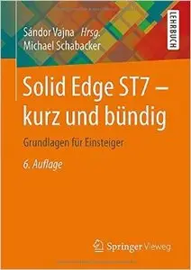 Solid Edge ST7 - kurz und bündig: Grundlagen für Einsteiger, Auflage: 6