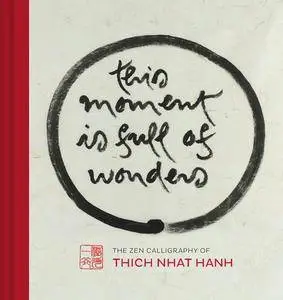 This Moment Is Full of Wonders: The Zen Calligraphy of Thich Nhat Hanh