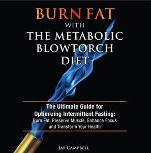 «Burn Fat with The Metabolic Blowtorch Diet» by Jay Campbell