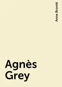 «Agnès Grey» by Anne Brontë
