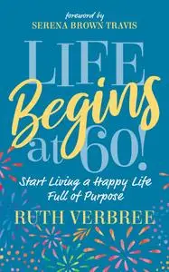 «Life Begins at 60» by Ruth Verbree