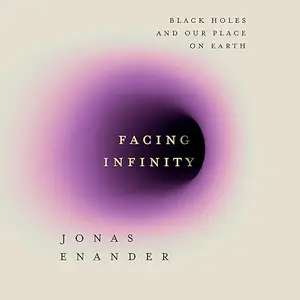 Facing Infinity: Black Holes and Our Place on Earth [Audiobook]