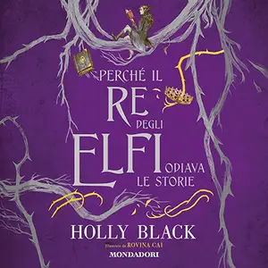 «Perchè il re degli elfi odiava le storie» by Holly Black