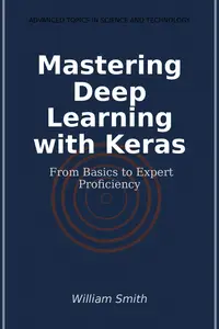 Mastering Deep Learning with Keras: From Basics to Expert Proficiency