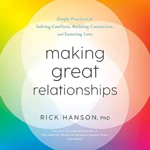 Making Great Relationships: Simple Practices for Solving Conflicts, Building Connection and Fostering Love [Audiobook] (repost)