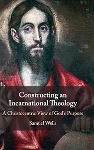 Constructing an Incarnational Theology: A Christocentric View of God's Purpose