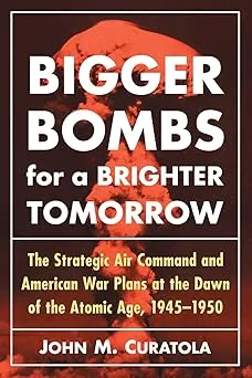 Bigger Bombs for a Brighter Tomorrow: The Strategic Air Command and American War Plans at the Dawn of the Atomic Age, 19