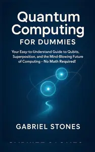 Quantum Computing for Dummies : Your Easy-to-Understand Guide to Qubits, Superposition