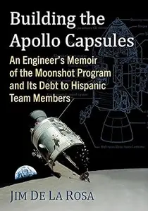Building the Apollo Capsules: An Engineer's Memoir of the Moonshot Program and Its Debt to Hispanic Team Members