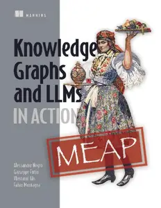 Knowledge Graphs and LLMs in Action (MEAP V11)