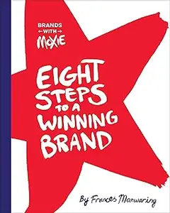 Brands with Moxie: Eight Steps to a Winning Brand
