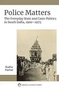 Police Matters: The Everyday State and Caste Politics in South India, 1900–1975