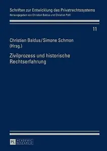 Zivilprozess und historische Rechtserfahrung: Herausgegeben:Baldus, Christian; Schmon, Simone