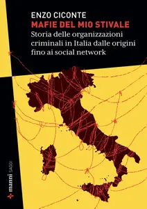 Mafie del mio stivale: Storia delle organizzazioni criminali in Italia dalle origini fino ai social network