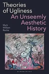 Theories of Ugliness: An Unseemly Aesthetic History