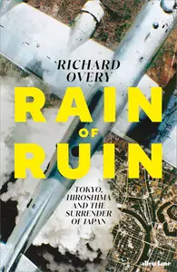 Rain of Ruin: Tokyo, Hiroshima and the Surrender of Japan (UK Edition)