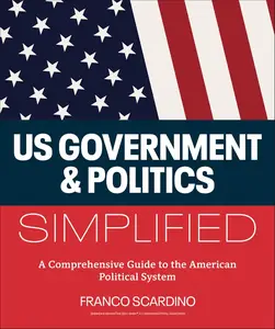 U.S. Government and Politics Simplified: A Comprehensive Guide to the American Political System