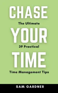 Chase Your Time: The Ultimate 39 Practical Time Management Tips