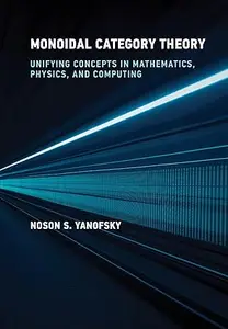 Monoidal Category Theory: Unifying Concepts in Mathematics, Physics, and Computing