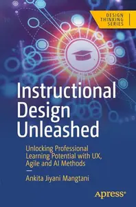 Instructional Design Unleashed: Unlocking Professional Learning Potential with UX, Agile and AI Methods