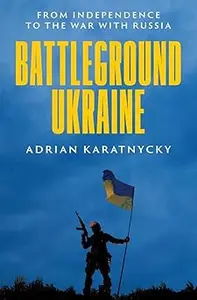 Battleground Ukraine: From Independence to the War with Russia