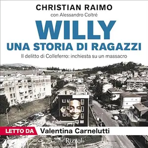 «Willy. Una storia di ragazzi? Il delitto di Colleferro - inchiesta su un massacro» by Christian Raimo, Alessandro Coltré