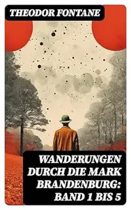 Wanderungen durch die Mark Brandenburg: Band 1 bis 5: Die Grafschaft Ruppin, Das Oderland, Havelland, Spreeland