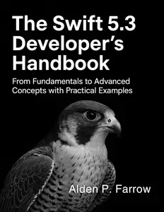 The Swift 5.3 Developer’s Handbook: From Fundamentals to Advanced Concepts with Practical Examples